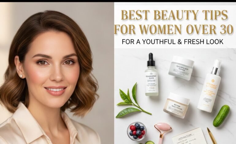 Best Beauty Tips for Women Over 30 for a Youthful & Fresh Look Introduction